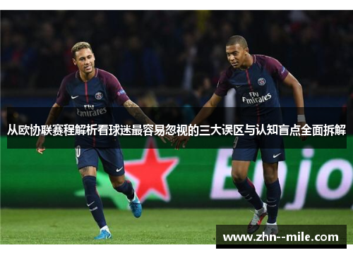 从欧协联赛程解析看球迷最容易忽视的三大误区与认知盲点全面拆解 从欧协联赛程解析看球迷最容易忽视的三大误区与认知盲点全面拆解