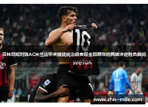贝林厄姆对阵AC米兰法甲关键战统治级表现全回顾攻防两端决定胜负瞬间 贝林厄姆对阵AC米兰法甲关键战统治级表现全回顾攻防两端决定胜负瞬间