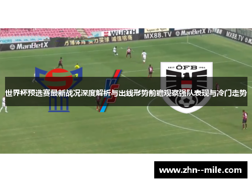 世界杯预选赛最新战况深度解析与出线形势前瞻观察强队表现与冷门走势