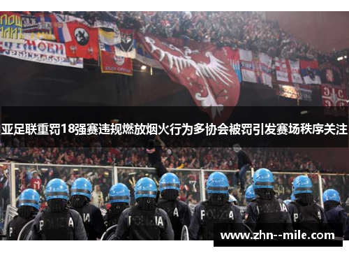 亚足联重罚18强赛违规燃放烟火行为多协会被罚引发赛场秩序关注
