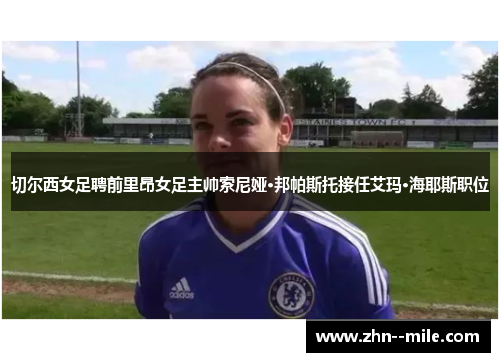 切尔西女足聘前里昂女足主帅索尼娅·邦帕斯托接任艾玛·海耶斯职位 切尔西女足聘前里昂女足主帅索尼娅·邦帕斯托接任艾玛·海耶斯职位