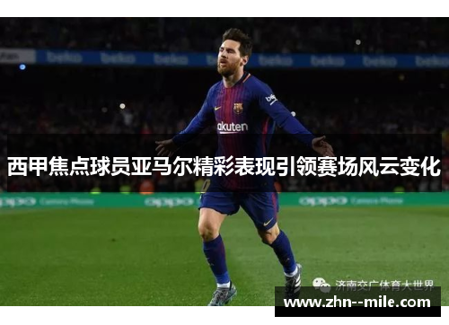 西甲焦点球员亚马尔精彩表现引领赛场风云变化