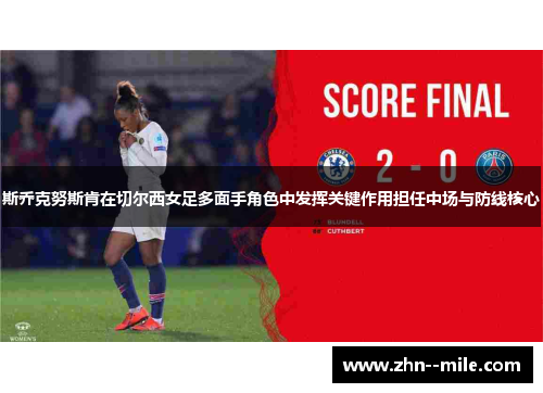 斯乔克努斯肯在切尔西女足多面手角色中发挥关键作用担任中场与防线核心 斯乔克努斯肯在切尔西女足多面手角色中发挥关键作用担任中场与防线核心