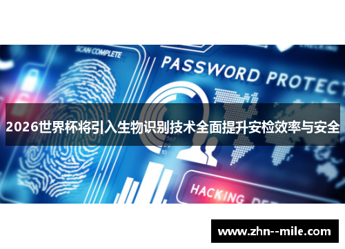 2026世界杯将引入生物识别技术全面提升安检效率与安全