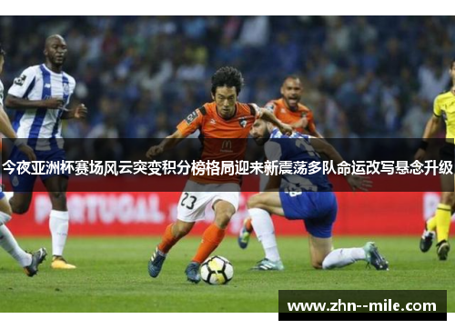 今夜亚洲杯赛场风云突变积分榜格局迎来新震荡多队命运改写悬念升级 今夜亚洲杯赛场风云突变积分榜格局迎来新震荡多队命运改写悬念升级