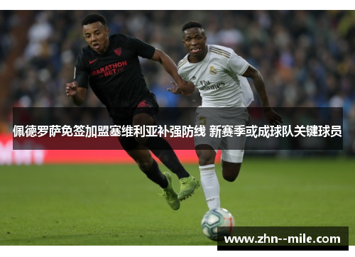 佩德罗萨免签加盟塞维利亚补强防线 新赛季或成球队关键球员 佩德罗萨免签加盟塞维利亚补强防线 新赛季或成球队关键球员