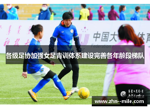 各级足协加强女足青训体系建设完善各年龄段梯队 各级足协加强女足青训体系建设完善各年龄段梯队
